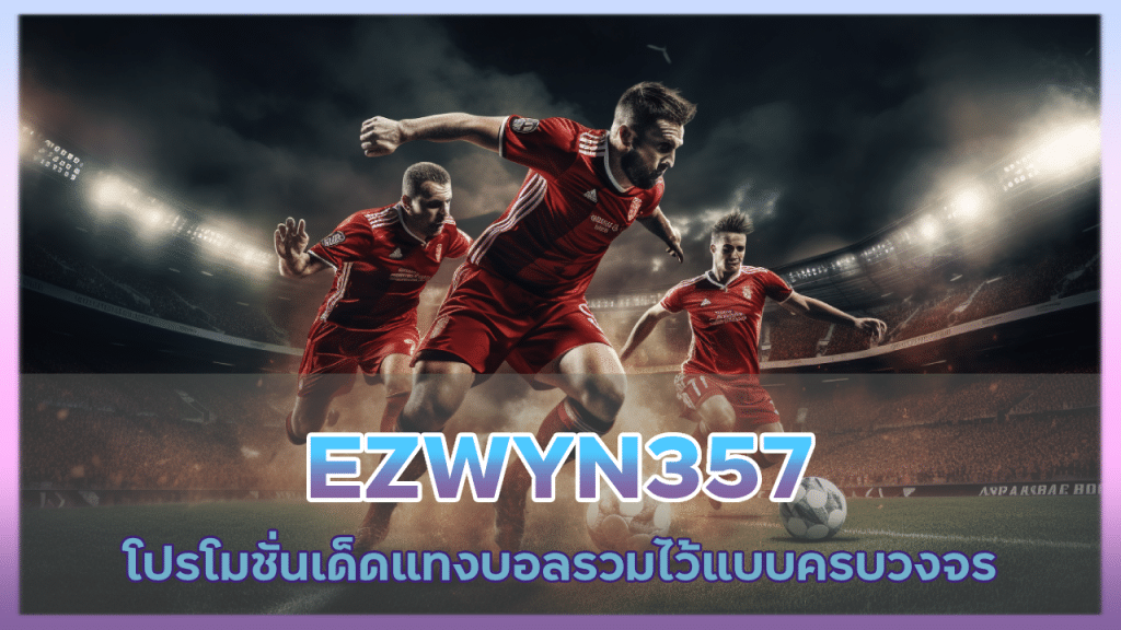 EZWYN357 โปรโมชั่นเด็ดแทงบอล