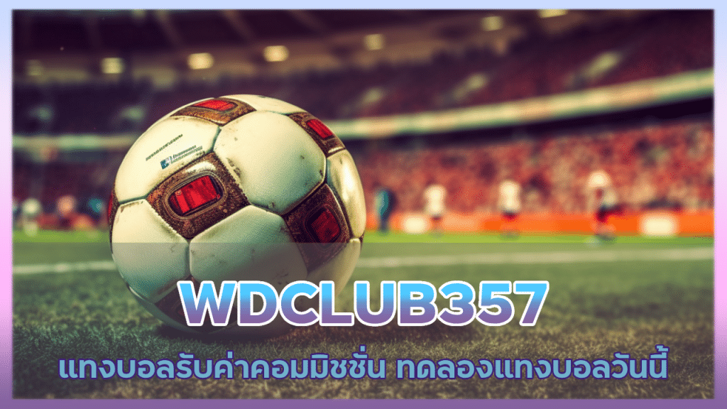 WDCLUB357 แทงบอลรับค่าคอมมิชชั่น